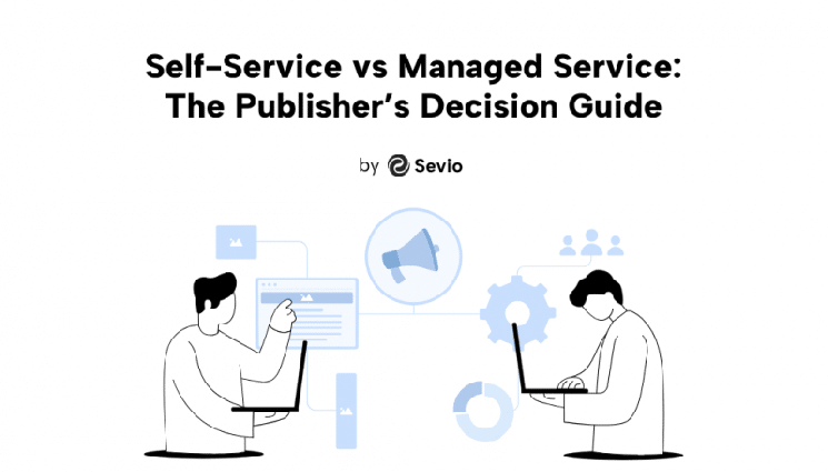 Self-Service, managed, or hybrid? Sevio&rsquo;s guide to the publisher monetization decision